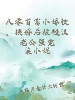 八零首富小嬌軟，換婚后被糙漢老公強寵