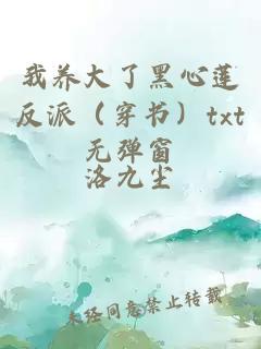 我養大了黑心蓮反派（穿書）txt無彈窗