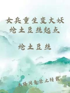 女兵重生變大妖熗土豆絲起點