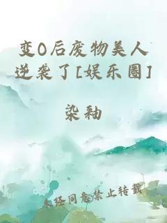 變O后廢物美人逆襲了[娛樂圈]