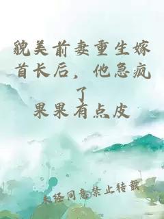貌美前妻重生嫁首長(zhǎng)后，他急瘋了